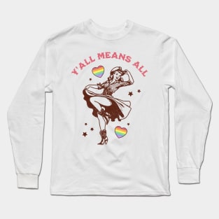 Y'all Means All Feminist LGBTQ Gay Rights Rainbow Cowgirl Long Sleeve T-Shirt